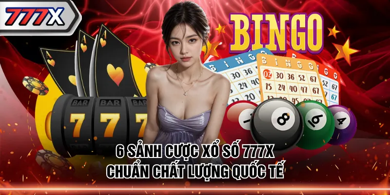 6 sảnh cược xổ số 777X chuẩn chất lượng quốc tế