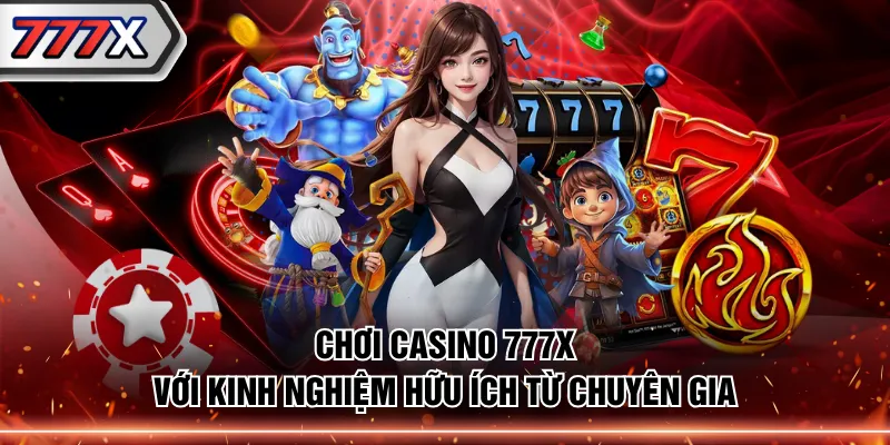 Chơi Casino 777X với kinh nghiệm hữu ích từ chuyên gia