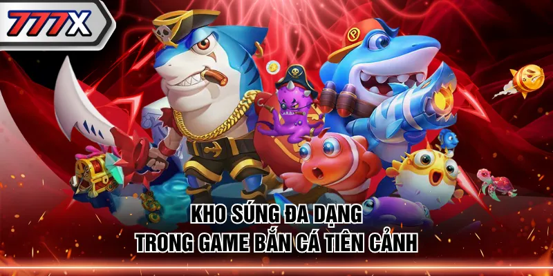 Kho súng đa dạng trong game Bắn Cá Tiên Cảnh