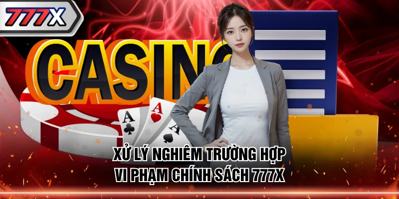 Xử lý nghiêm trường hợp vi phạm chính sách 777X